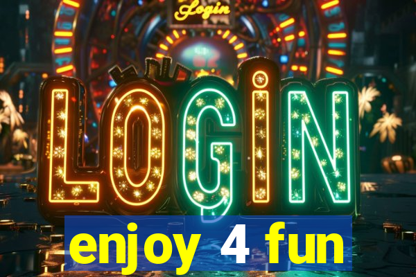 enjoy 4 fun